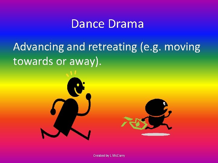 Dance Drama Advancing and retreating (e. g. moving towards or away). Created by L