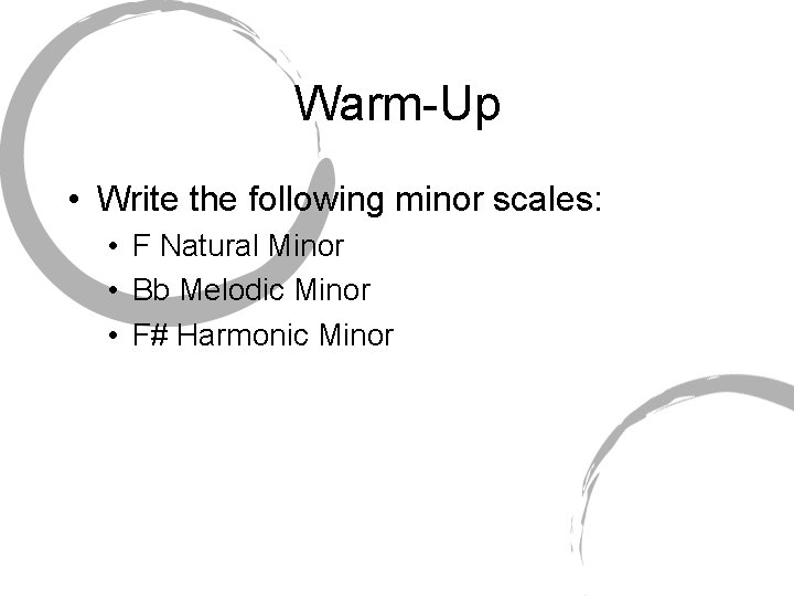 Warm-Up • Write the following minor scales: • F Natural Minor • Bb Melodic