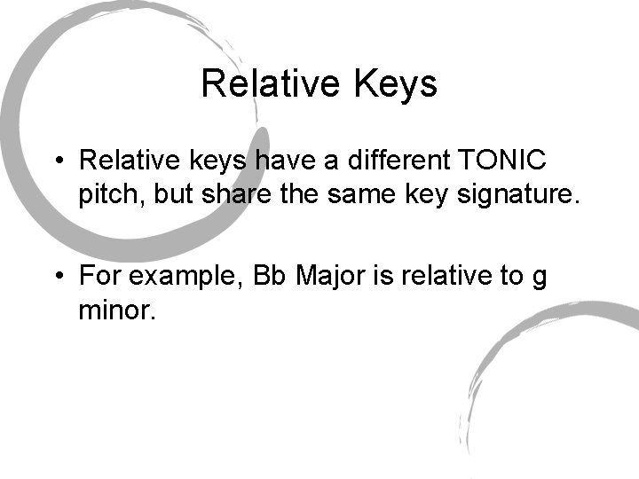 Relative Keys • Relative keys have a different TONIC pitch, but share the same