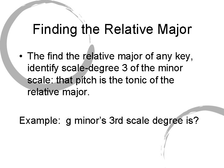 Finding the Relative Major • The find the relative major of any key, identify
