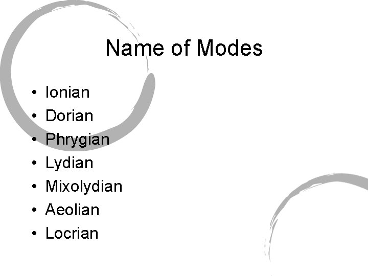 Name of Modes • • Ionian Dorian Phrygian Lydian Mixolydian Aeolian Locrian 