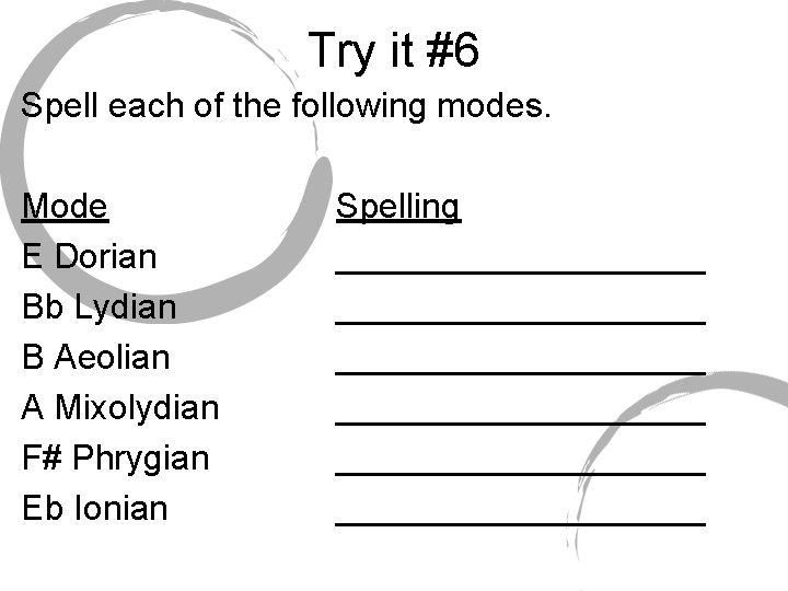 Try it #6 Spell each of the following modes. Mode E Dorian Bb Lydian