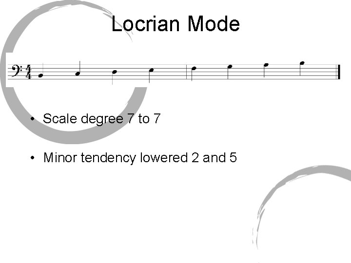 Locrian Mode • Scale degree 7 to 7 • Minor tendency lowered 2 and