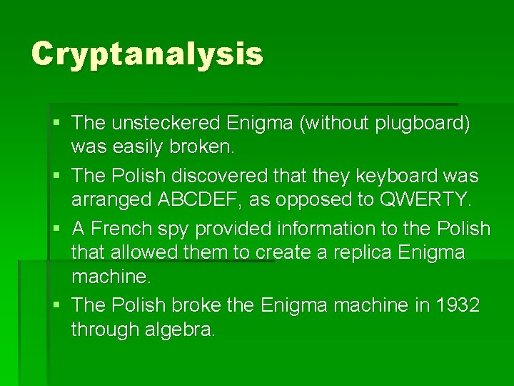 Cryptanalysis § The unsteckered Enigma (without plugboard) was easily broken. § The Polish discovered