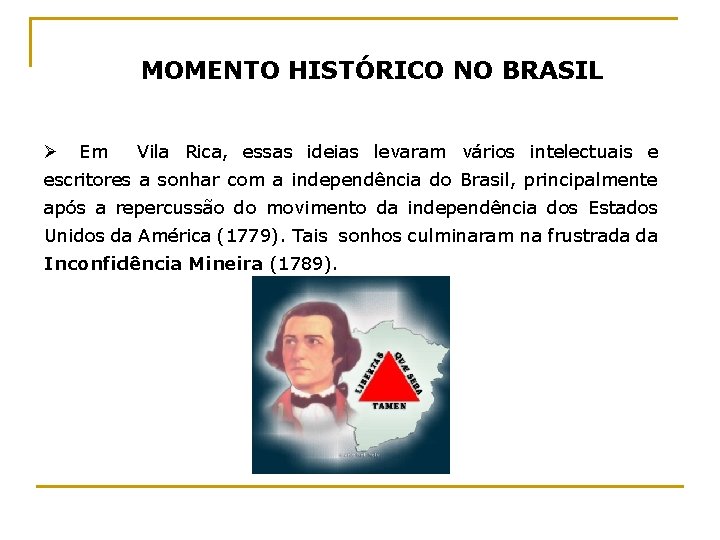 MOMENTO HISTÓRICO NO BRASIL Ø Em Vila Rica, essas ideias levaram vários intelectuais e