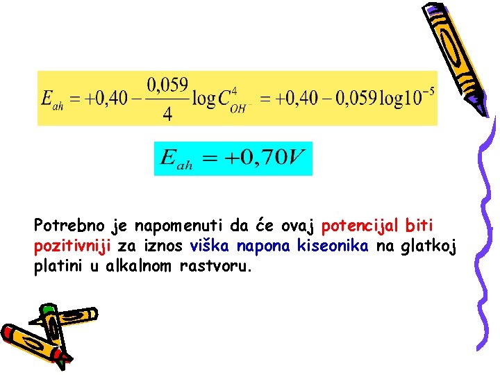Potrebno je napomenuti da će ovaj potencijal biti pozitivniji za iznos viška napona kiseonika