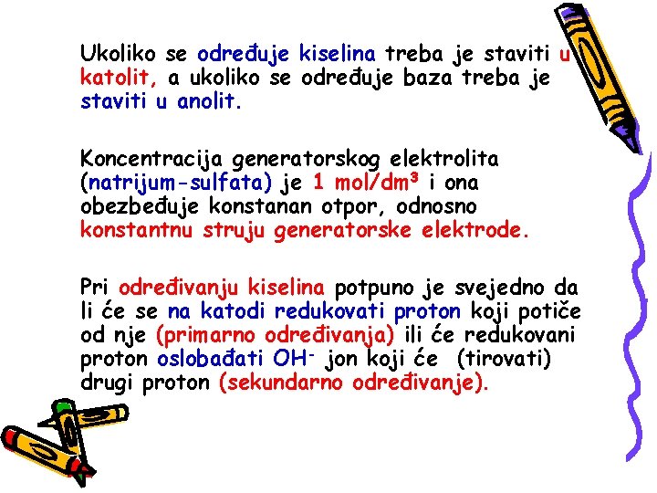 Ukoliko se određuje kiselina treba je staviti u katolit, a ukoliko se određuje baza