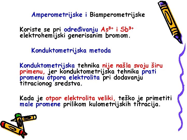 Amperometrijske i Biamperometrijske Koriste se pri određivanju As 3+ i Sb 3+ elektrohemijski generisanim