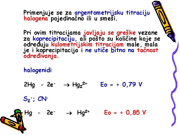 Primenjuje se za argentometrijsku titraciju halogena pojedinačno ili u smeši. Pri ovim titracijama javljaju