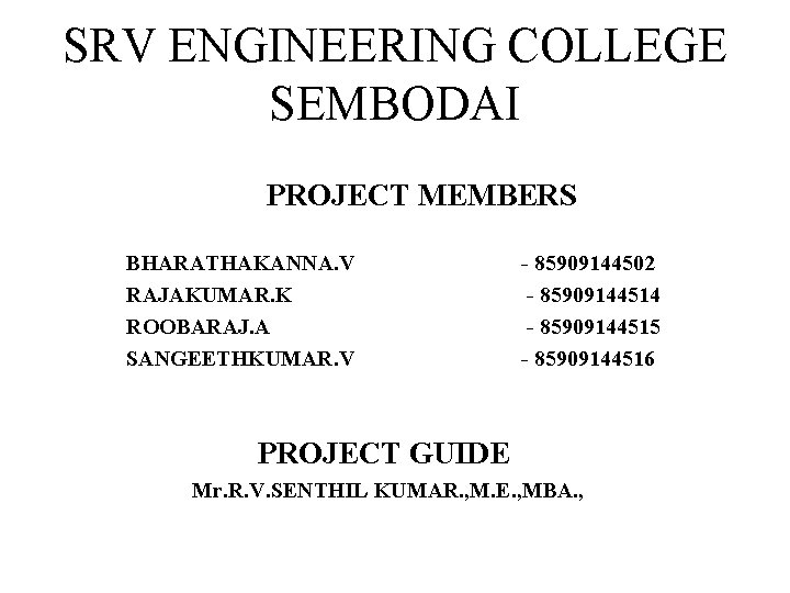 SRV ENGINEERING COLLEGE SEMBODAI PROJECT MEMBERS BHARATHAKANNA. V RAJAKUMAR. K ROOBARAJ. A SANGEETHKUMAR. V