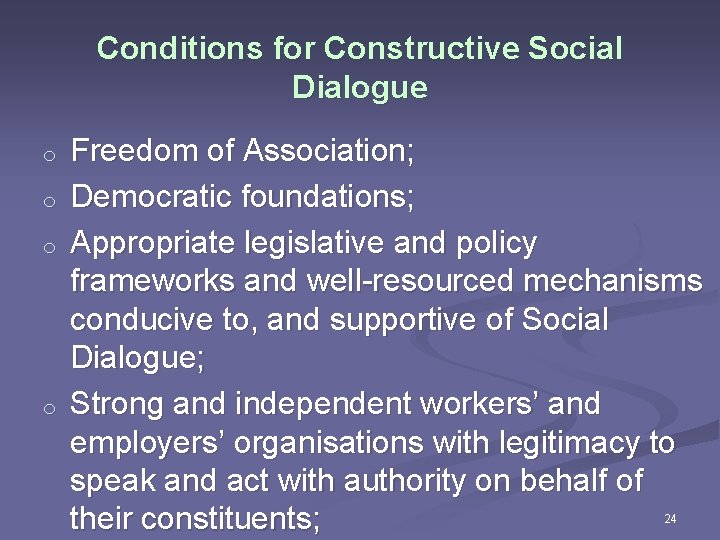 Conditions for Constructive Social Dialogue o o Freedom of Association; Democratic foundations; Appropriate legislative