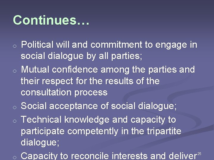 Continues… o o o Political will and commitment to engage in social dialogue by