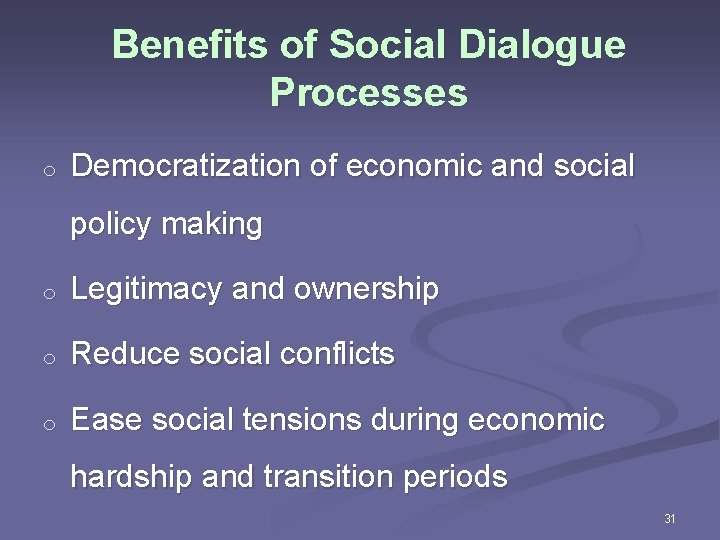 Benefits of Social Dialogue Processes o Democratization of economic and social policy making o