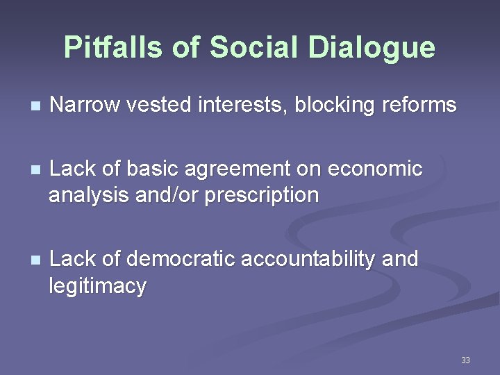 Pitfalls of Social Dialogue n Narrow vested interests, blocking reforms n Lack of basic