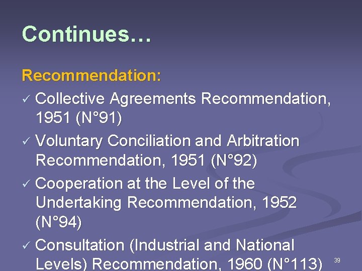 Continues… Recommendation: ü Collective Agreements Recommendation, 1951 (N° 91) ü Voluntary Conciliation and Arbitration