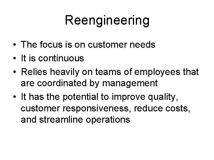 Reengineering • The focus is on customer needs • It is continuous • Relies