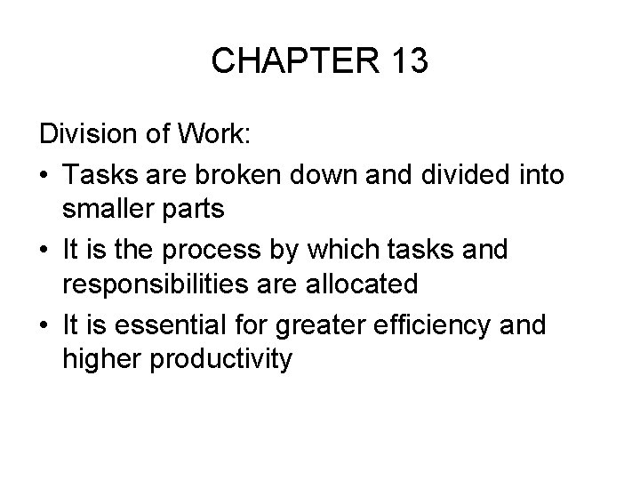 CHAPTER 13 Division of Work: • Tasks are broken down and divided into smaller