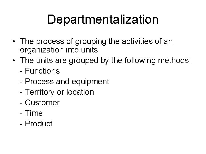 Departmentalization • The process of grouping the activities of an organization into units •