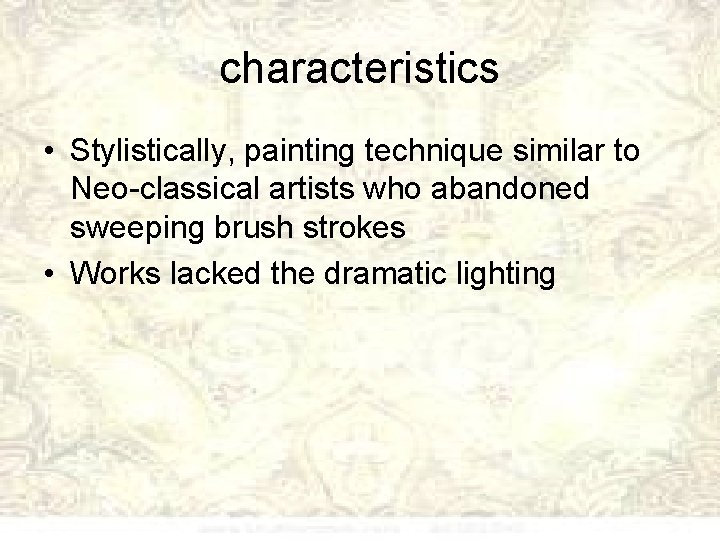 characteristics • Stylistically, painting technique similar to Neo-classical artists who abandoned sweeping brush strokes