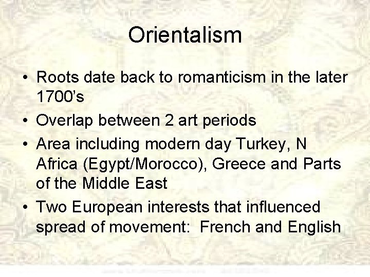 Orientalism • Roots date back to romanticism in the later 1700’s • Overlap between