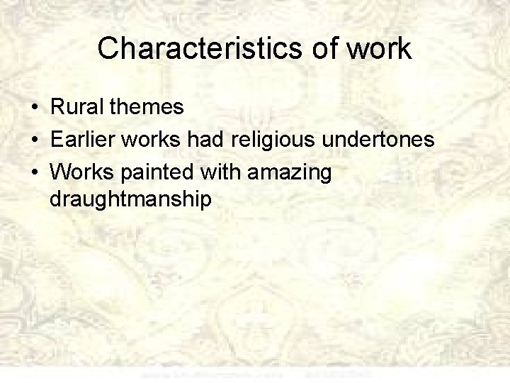 Characteristics of work • Rural themes • Earlier works had religious undertones • Works