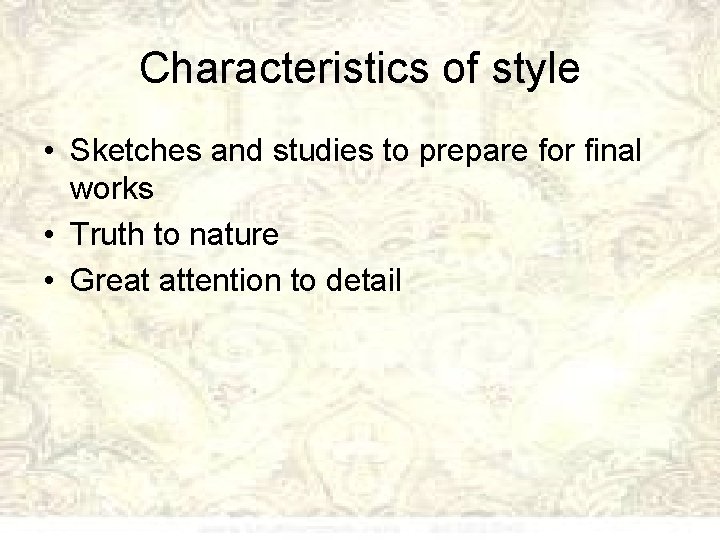 Characteristics of style • Sketches and studies to prepare for final works • Truth