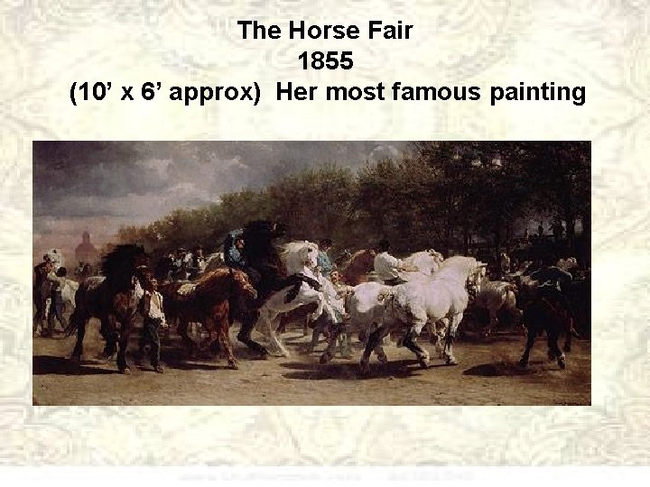 The Horse Fair 1855 (10’ x 6’ approx) Her most famous painting 