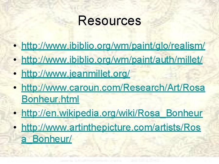 Resources • • http: //www. ibiblio. org/wm/paint/glo/realism/ http: //www. ibiblio. org/wm/paint/auth/millet/ http: //www. jeanmillet.