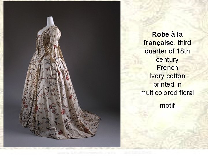 Robe à la française, third quarter of 18 th century French Ivory cotton printed