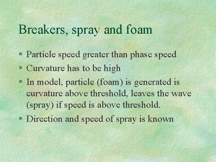 Breakers, spray and foam § Particle speed greater than phase speed § Curvature has