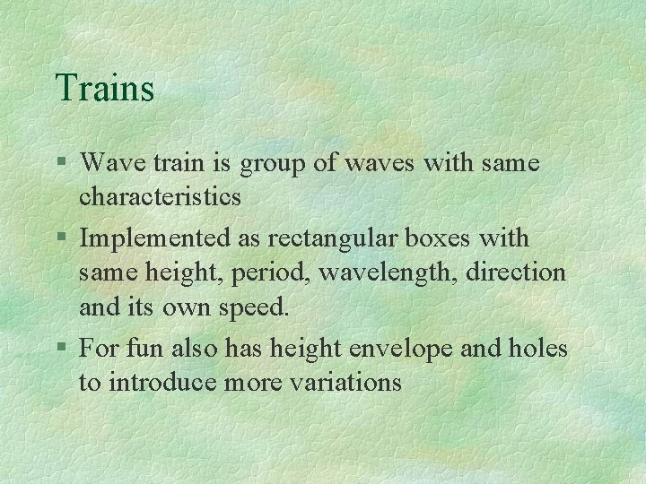 Trains § Wave train is group of waves with same characteristics § Implemented as