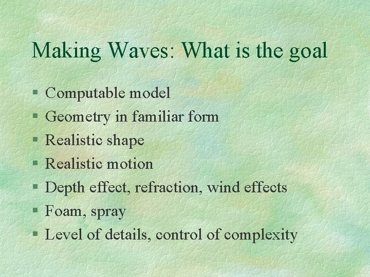 Making Waves: What is the goal § § § § Computable model Geometry in