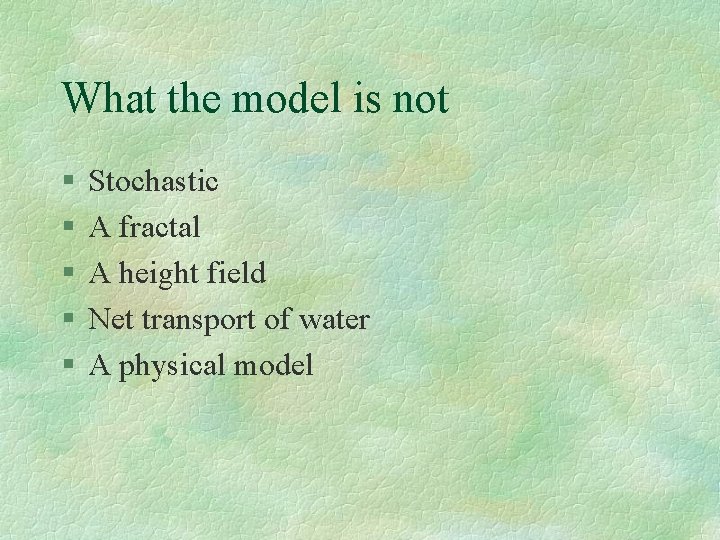 What the model is not § § § Stochastic A fractal A height field