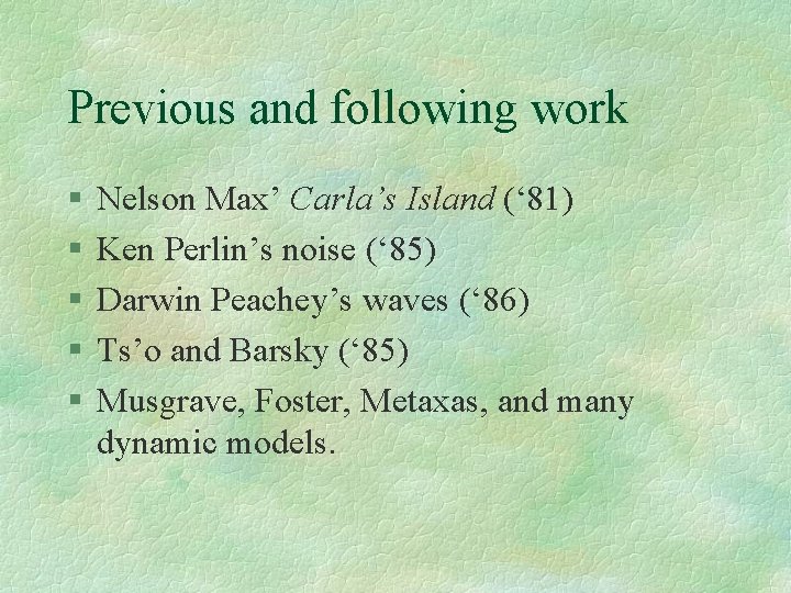Previous and following work § § § Nelson Max’ Carla’s Island (‘ 81) Ken