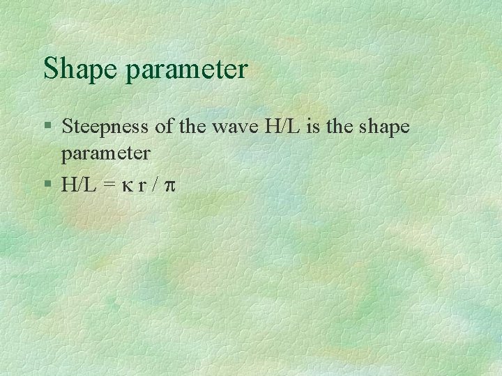 Shape parameter § Steepness of the wave H/L is the shape parameter § H/L