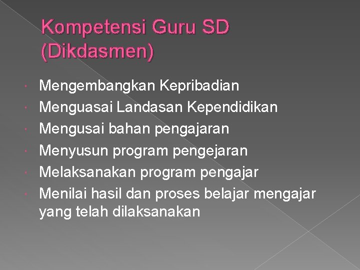 Kompetensi Guru SD (Dikdasmen) Mengembangkan Kepribadian Menguasai Landasan Kependidikan Mengusai bahan pengajaran Menyusun program Kompetensi Guru SD (Dikdasmen) Mengembangkan Kepribadian Menguasai Landasan Kependidikan Mengusai bahan pengajaran Menyusun program