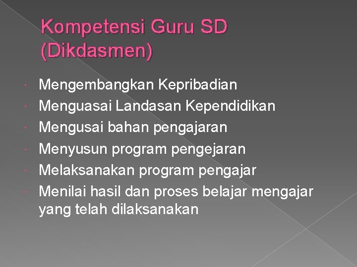 Kompetensi Guru SD (Dikdasmen) Mengembangkan Kepribadian Menguasai Landasan Kependidikan Mengusai bahan pengajaran Menyusun program