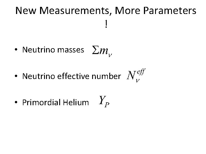 New Measurements, More Parameters ! • Neutrino masses • Neutrino effective number • Primordial
