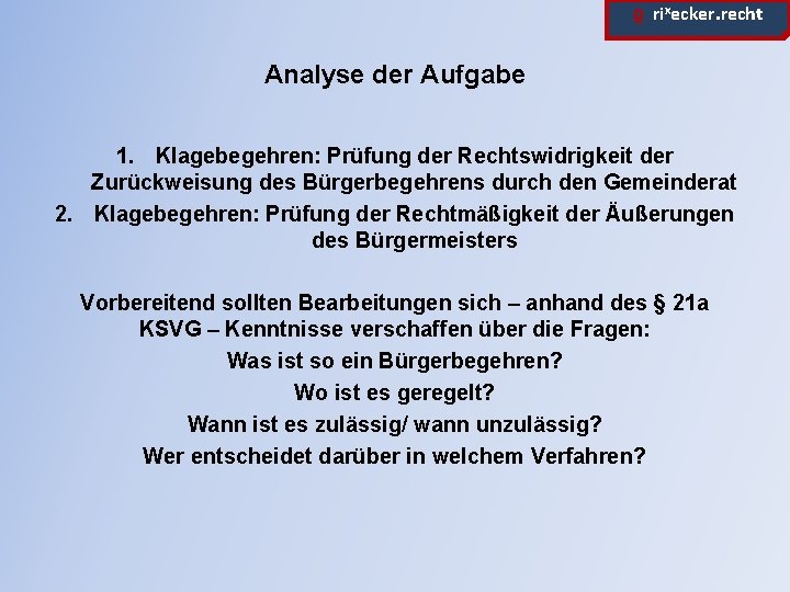 ϱ. rixecker. recht Analyse der Aufgabe 1. Klagebegehren: Prüfung der Rechtswidrigkeit der Zurückweisung des