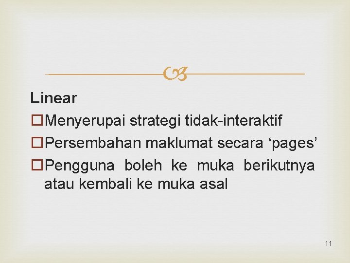  Linear o. Menyerupai strategi tidak-interaktif o. Persembahan maklumat secara ‘pages’ o. Pengguna boleh