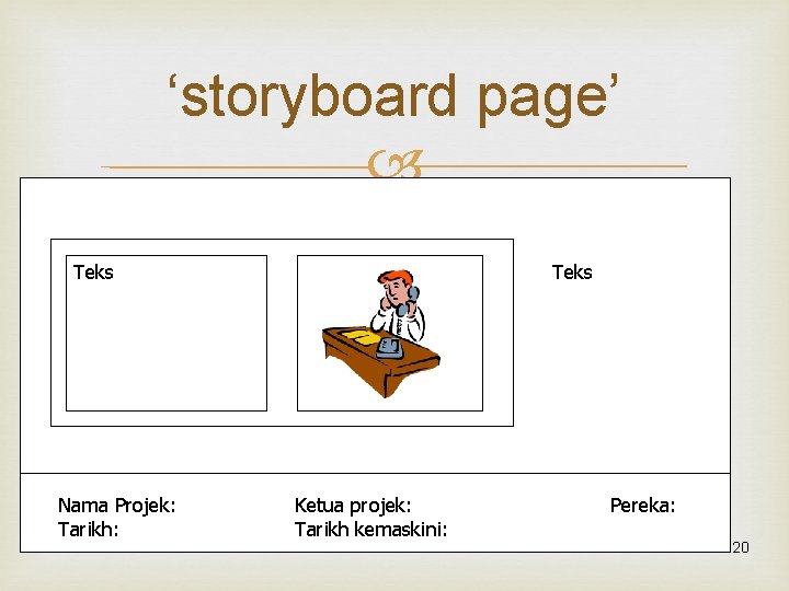 ‘storyboard page’ Teks Nama Projek: Tarikh: Teks Ketua projek: Tarikh kemaskini: Pereka: 20 