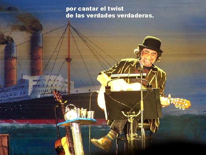 por cantar el twist de las verdaderas. 