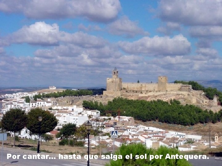Por cantar. . . hasta que salga el sol por Antequera. 