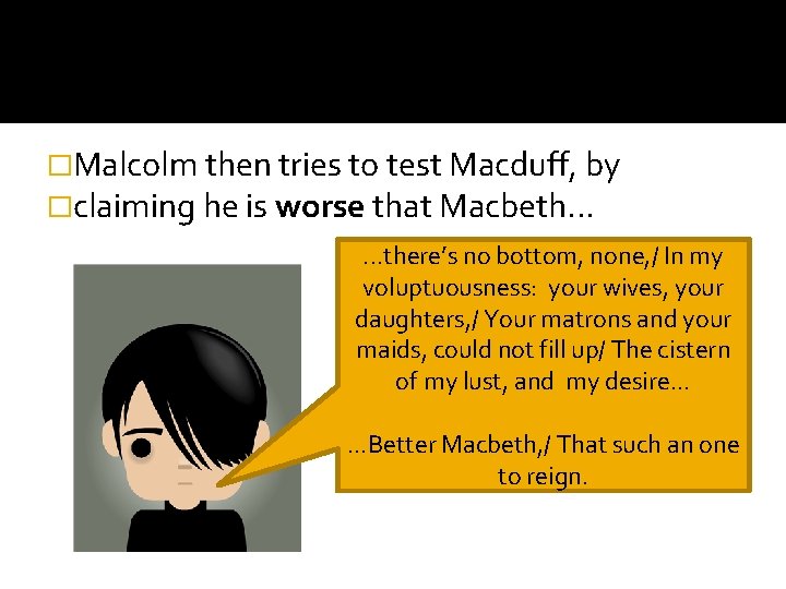 �Malcolm then tries to test Macduff, by �claiming he is worse that Macbeth. .