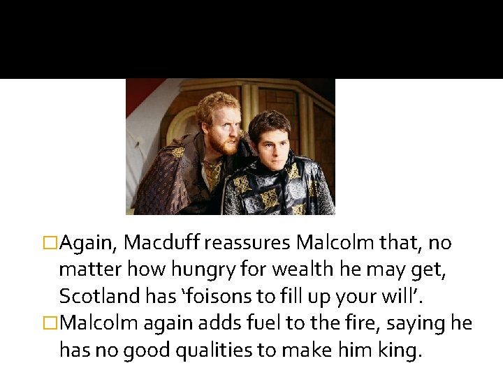 �Again, Macduff reassures Malcolm that, no matter how hungry for wealth he may get,