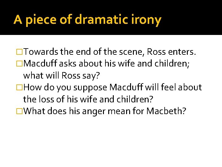 A piece of dramatic irony �Towards the end of the scene, Ross enters. �Macduff