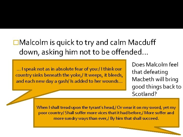 �Malcolm is quick to try and calm Macduff down, asking him not to be