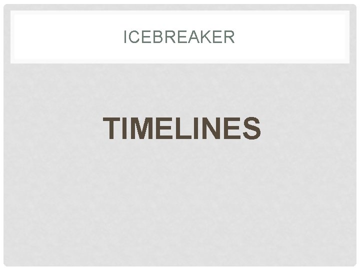 ICEBREAKER TIMELINES 
