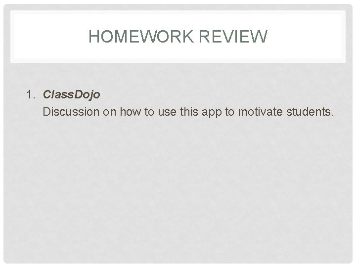 HOMEWORK REVIEW 1. Class. Dojo Discussion on how to use this app to motivate