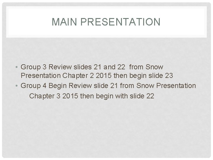 MAIN PRESENTATION • Group 3 Review slides 21 and 22 from Snow Presentation Chapter